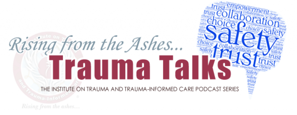 Trauma Talks, The Institute on Trauma and Trauma-Informed Care Podcast Series